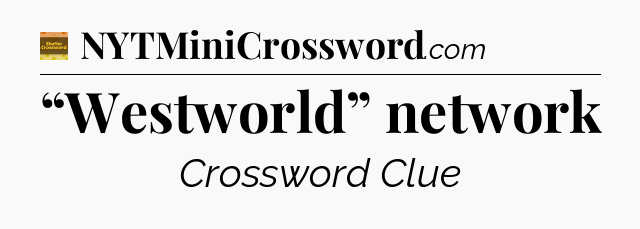 “Westworld” network - Eugene Sheffer Crossword