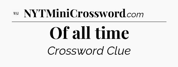 Of all time - WSJ Crossword