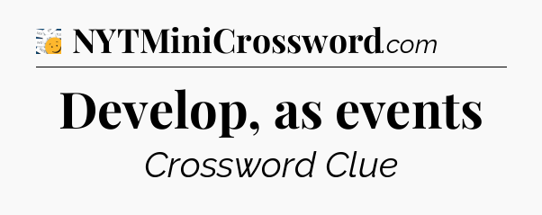 Develop, as events - 7 Little Words