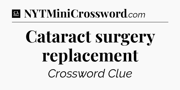 Cataract surgery replacement - LA Times Crossword