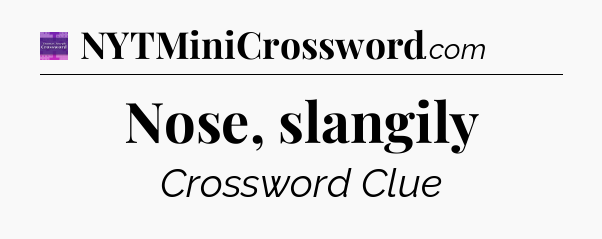 Nose, slangily - Thomas Joseph Crossword