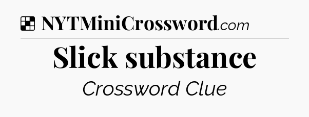 Solution: Slick substance - NYT Crossword