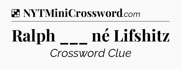 Solution: Ralph ___ né Lifshitz - NYT Crossword