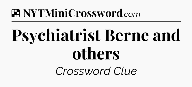 Solution: Psychiatrist Berne and others - NYT Crossword