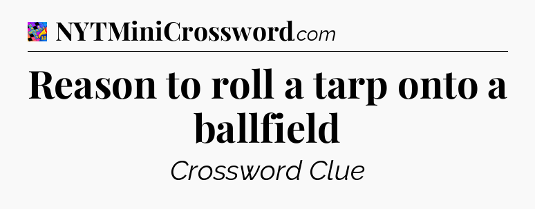 Reason to roll a tarp onto a ballfield Crossword Clue
