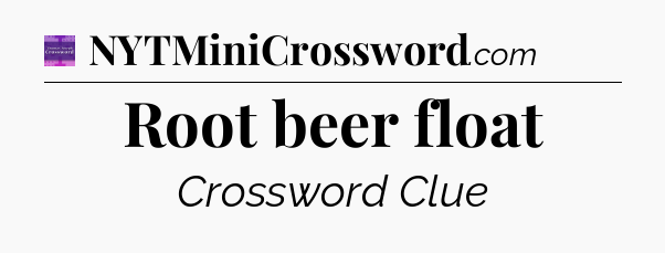Root beer float - Thomas Joseph Crossword