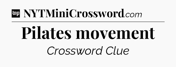 Pilates movement Crossword Clue