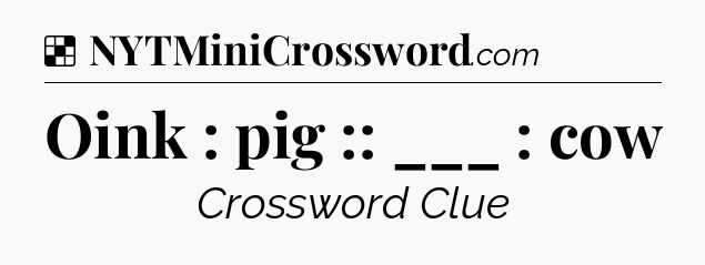 Solution: Oink : pig :: ___ : cow - NYT Crossword