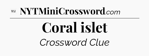 Coral islet - WSJ Crossword
