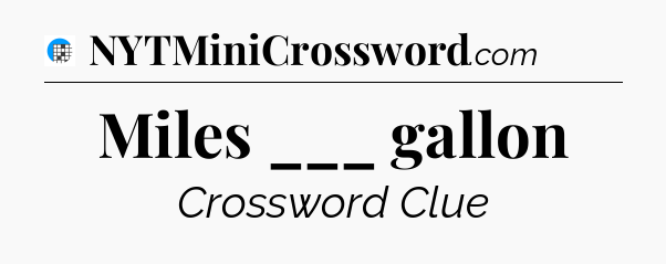 Miles ___ gallon Crossword Clue