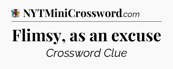 Flimsy, as an excuse Crossword Clue