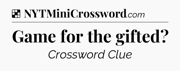 Solution: Game for the gifted - NYT Crossword