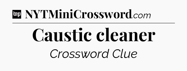 Caustic cleaner Crossword Clue