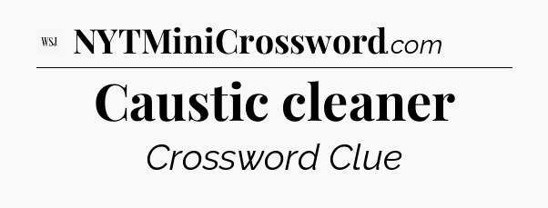 Caustic cleaner - WSJ Crossword