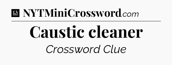Caustic cleaner - LA Times Crossword