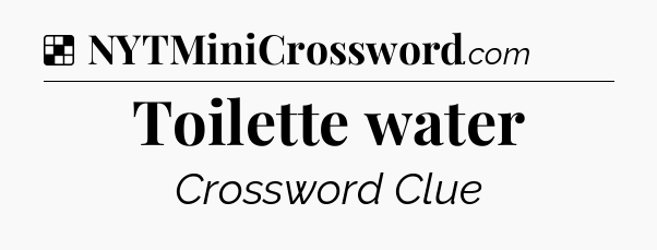 Solution: Toilette water - NYT Crossword