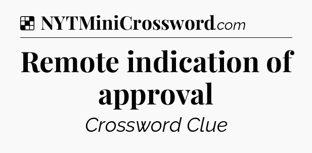 Solution: Remote indication of approval  - NYT Crossword