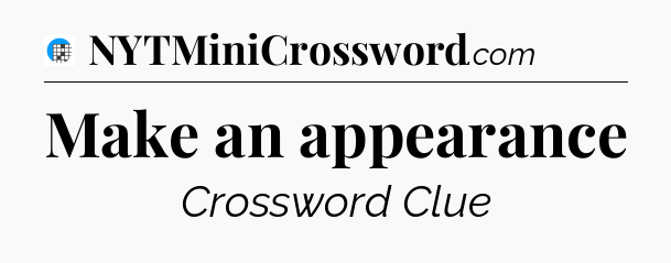 Make an appearance Crossword Clue