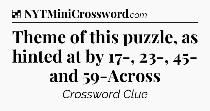 Solution: Theme of this puzzle, as hinted at by 17-, 23-, 45- and 59-Across - NYT Crossword