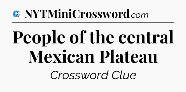 People of the central Mexican Plateau Crossword Clue
