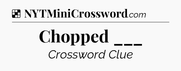 Solution: Chopped ___ - NYT Crossword