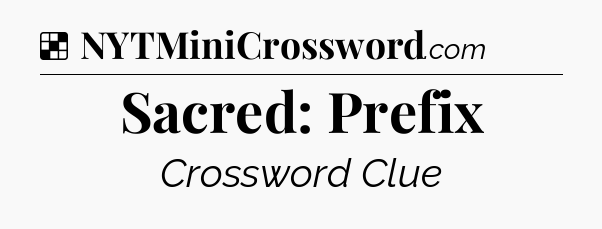 Solution: Sacred: Prefix - NYT Crossword
