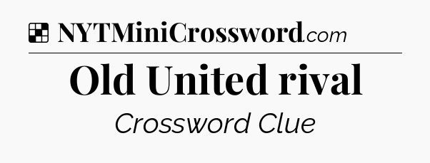 Solution: Old United rival - NYT Crossword