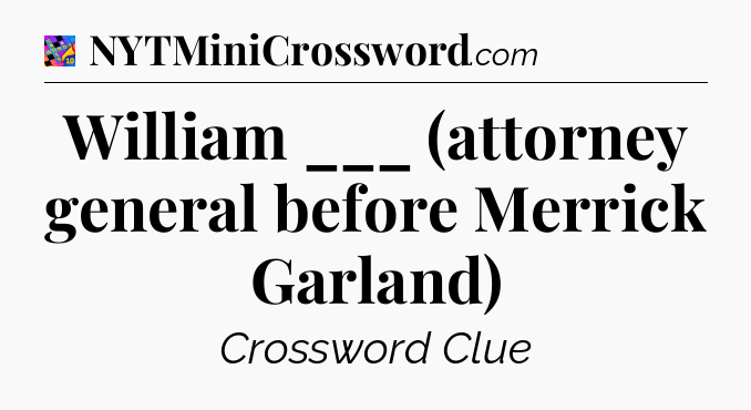 William ___ (attorney general before Merrick Garland) Crossword Clue