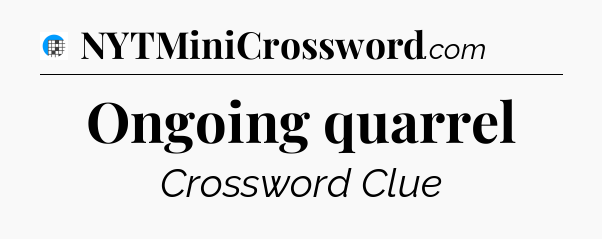 Ongoing quarrel Crossword Clue