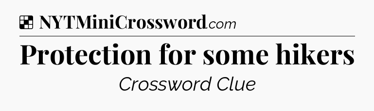 Solution: Protection for some hikers - NYT Crossword