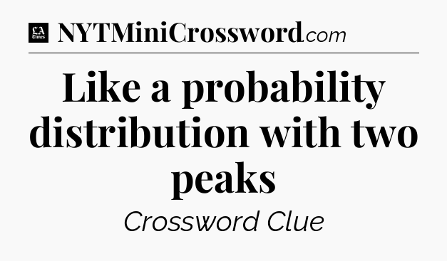 Like a probability distribution with two peaks - LA Times Crossword