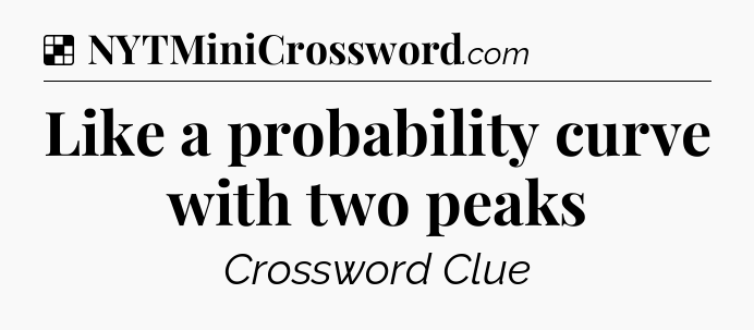 Solution: Like a probability curve with two peaks - NYT Crossword