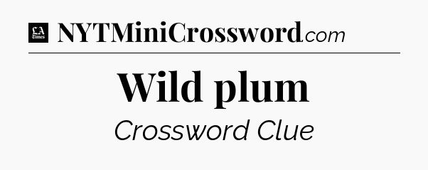Wild plum - LA Times Crossword