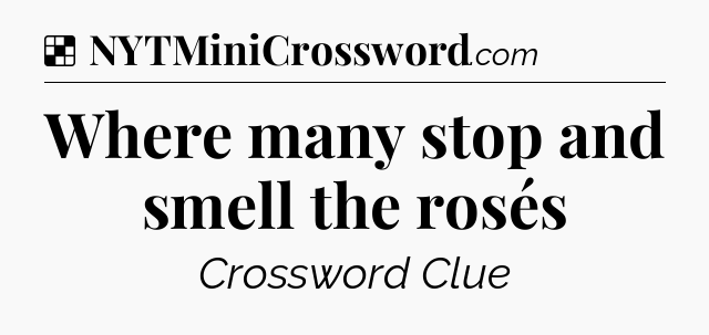 Solution: Where many stop and smell the rosés - NYT Crossword