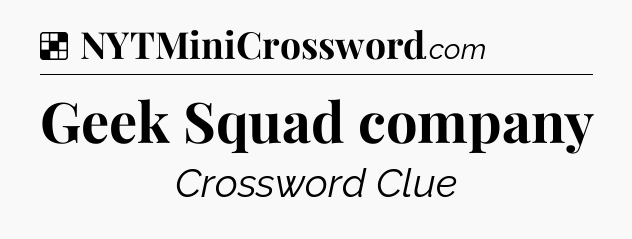 Solution: Geek Squad company - NYT Crossword