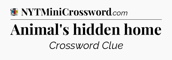 Animal's hidden home Crossword Clue