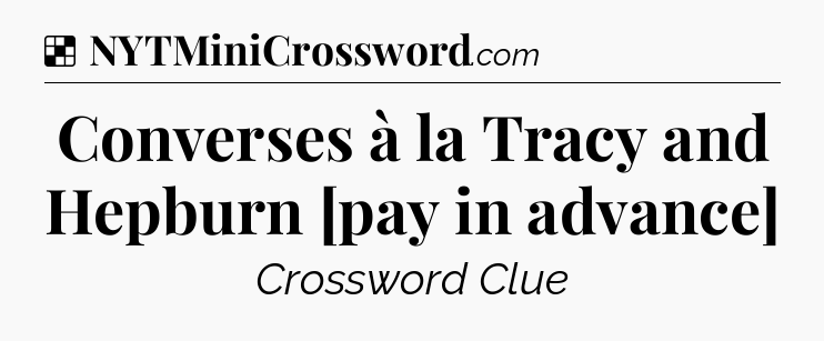 Solution: Converses à la Tracy and Hepburn [pay in advance] - NYT Crossword