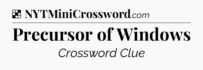 Solution: Precursor of Windows - NYT Crossword