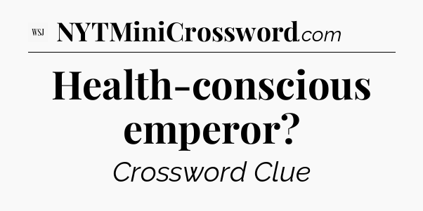 Health-conscious emperor - WSJ Crossword
