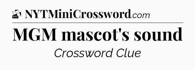 MGM mascot's sound - Daily Themed Classic Crossword