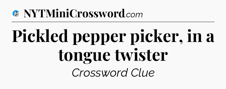 Pickled pepper picker, in a tongue twister Crossword Clue