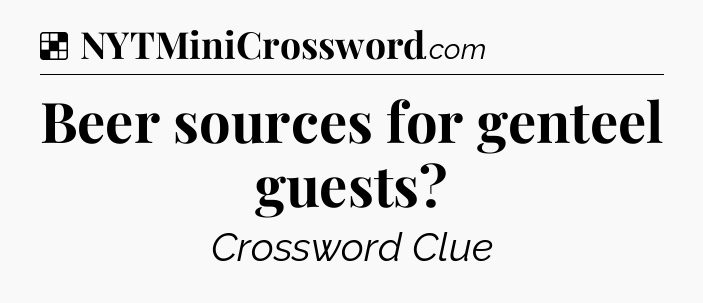 Solution: Beer sources for genteel guests - NYT Crossword