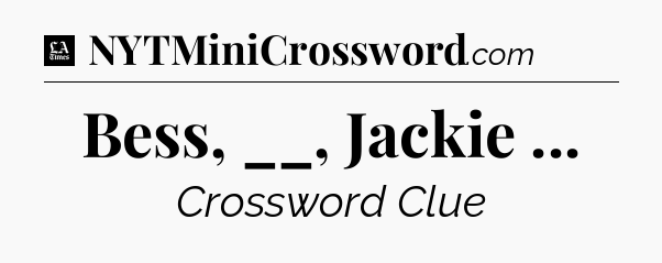 Bess, __, Jackie  - LA Times Crossword