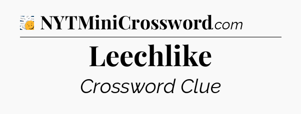 Leechlike - 7 Little Words