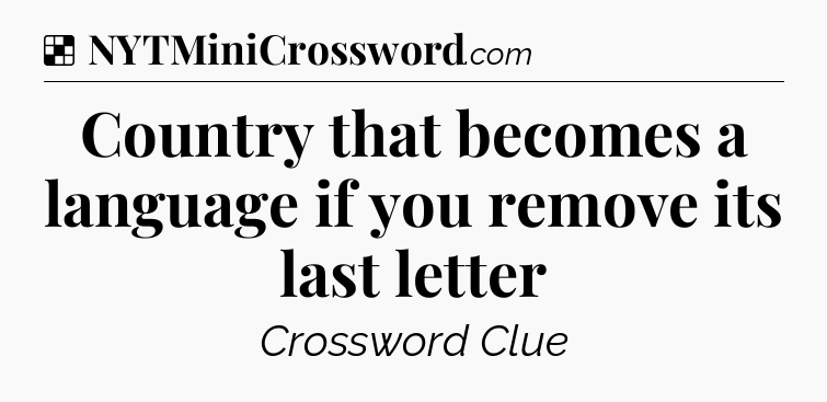 Solution: Country that becomes a language if you remove its last letter - NYT Crossword