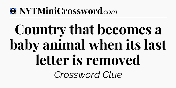 Solution: Country that becomes a baby animal when its last letter is removed - NYT Mini Crossword