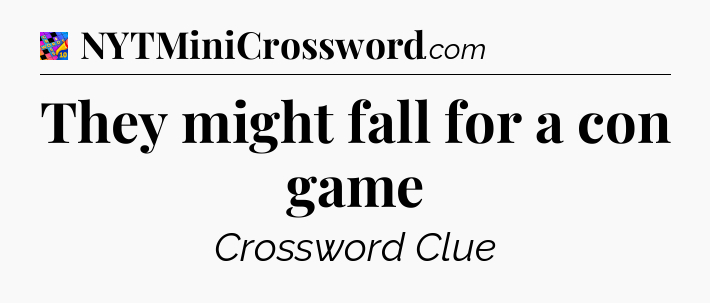 They might fall for a con game Crossword Clue