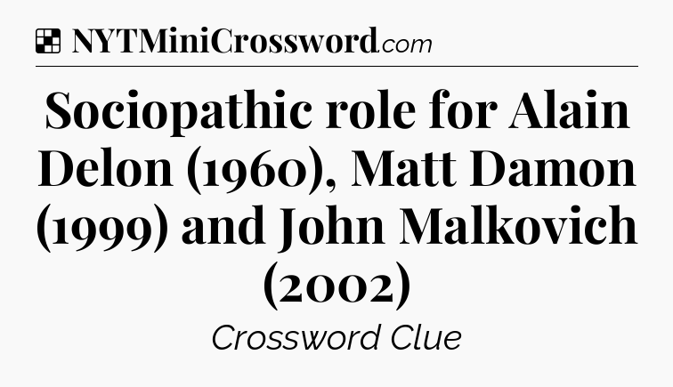 Solution: Sociopathic role for Alain Delon (1960), Matt Damon (1999) and John Malkovich (2002) - NYT Crossword