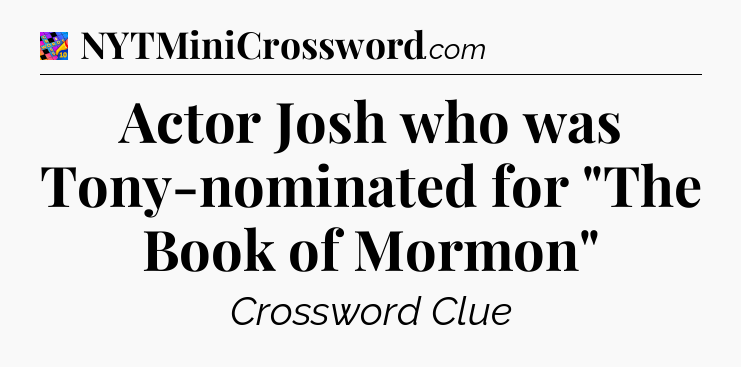 Actor Josh who was Tony-nominated for 