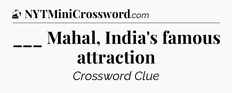 ___ Mahal, India's famous attraction - Daily Themed Classic Crossword